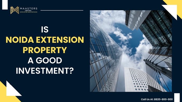 IS NOIDA EXTENSION PROPERTY A GOOD INVESTMENT